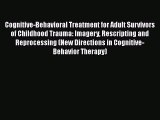 Download Cognitive-Behavioral Treatment for Adult Survivors of Childhood Trauma: Imagery Rescripting