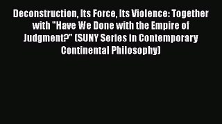 [Read book] Deconstruction Its Force Its Violence: Together with Have We Done with the Empire