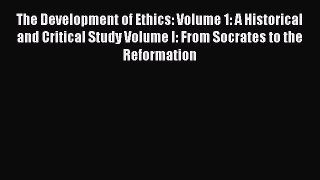[Read book] The Development of Ethics: Volume 1: A Historical and Critical Study Volume I: