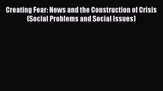 [Read book] Creating Fear: News and the Construction of Crisis (Social Problems and Social