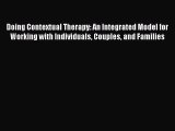 Read Doing Contextual Therapy: An Integrated Model for Working with Individuals Couples and