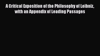 [Read book] A Critical Exposition of the Philosophy of Leibniz with an Appendix of Leading