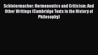 [Read book] Schleiermacher: Hermeneutics and Criticism: And Other Writings (Cambridge Texts