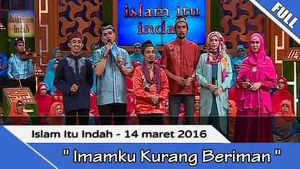 Islam Itu indah - Imamku Kurang Beriman- 14 Maret 2016 [FULL]
