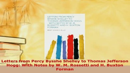 Download  Letters from Percy Bysshe Shelley to Thomas Jefferson Hogg With Notes by W M Rossetti Download Online