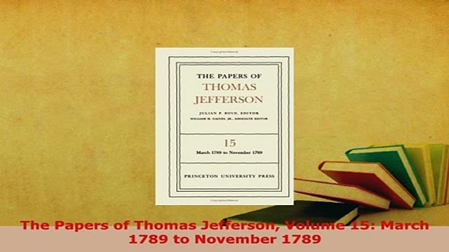 PDF The Papers of Thomas Jefferson Volume 15 March 1789 to November 1789 Download Online