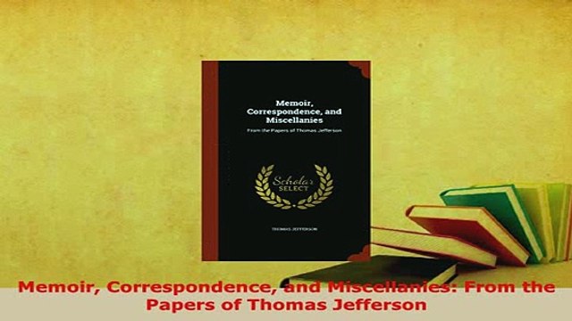 PDF Memoir Correspondence and Miscellanies From the Papers of Thomas Jefferson PDF Full Ebook