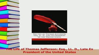 PDF  The Life of Thomas Jefferson Esq LL D Late Ex President of the United States Read Online