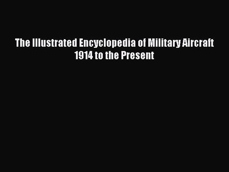 Read The Illustrated Encyclopedia of Military Aircraft 1914 to the Present Ebook Free