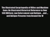 Read The Illustrated Encyclopedia of Rifles and Machine Guns: An Illustrated Historical Reference