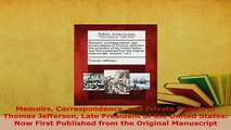 Download  Memoirs Correspondence and Private Papers of Thomas Jefferson Late President of the United PDF Online