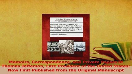 Download  Memoirs Correspondence and Private Papers of Thomas Jefferson Late President of the United PDF Online