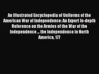 Download An Illustrated Encyclopedia of Uniforms of the American War of Independence: An Expert
