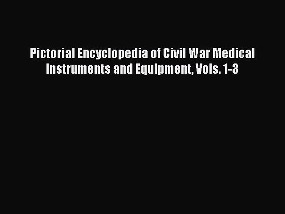 Download Pictorial Encyclopedia of Civil War Medical Instruments and Equipment Vols. 1-3 Ebook