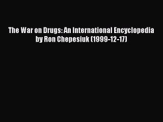Read The War on Drugs: An International Encyclopedia by Ron Chepesiuk (1999-12-17) Ebook Free