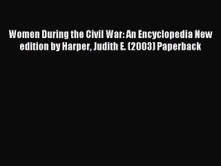 Read Women During the Civil War: An Encyclopedia New edition by Harper Judith E. (2003) Paperback