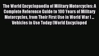Read The World Encyclopaedia of Military Motorcycles: A Complete Reference Guide to 100 Years