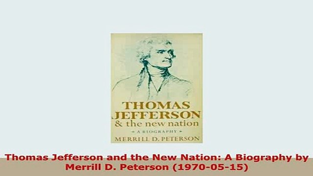 PDF Thomas Jefferson and the New Nation A Biography by Merrill D Peterson 19700515 Read Full Ebook