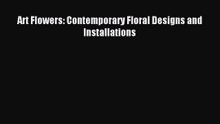 Read Art Flowers: Contemporary Floral Designs and Installations Ebook Free