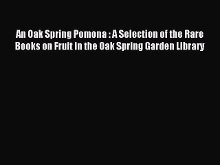 Read An Oak Spring Pomona : A Selection of the Rare Books on Fruit in the Oak Spring Garden