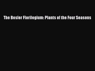 Read The Besler Florilegium: Plants of the Four Seasons Ebook Free