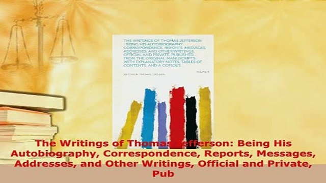 PDF The Writings of Thomas Jefferson Being His Autobiography Correspondence Reports Messages Download Full Ebook