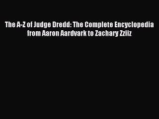 Read The A-Z of Judge Dredd: The Complete Encyclopedia from Aaron Aardvark to Zachary Zziiz