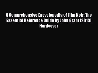 Read A Comprehensive Encyclopedia of Film Noir: The Essential Reference Guide by John Grant