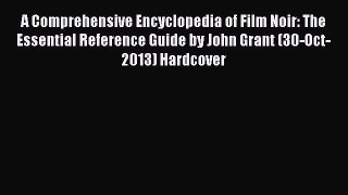 Download A Comprehensive Encyclopedia of Film Noir: The Essential Reference Guide by John Grant