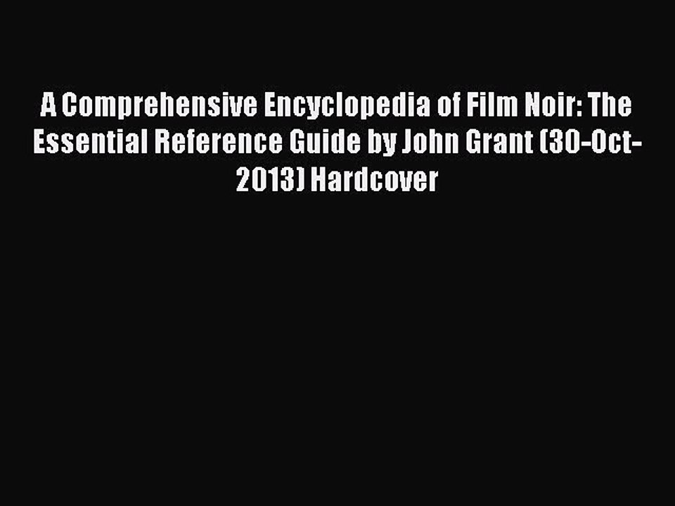Download A Comprehensive Encyclopedia of Film Noir: The Essential Reference Guide by John Grant