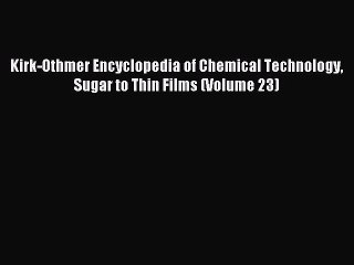 Read Kirk-Othmer Encyclopedia of Chemical Technology Sugar to Thin Films (Volume 23) PDF Online