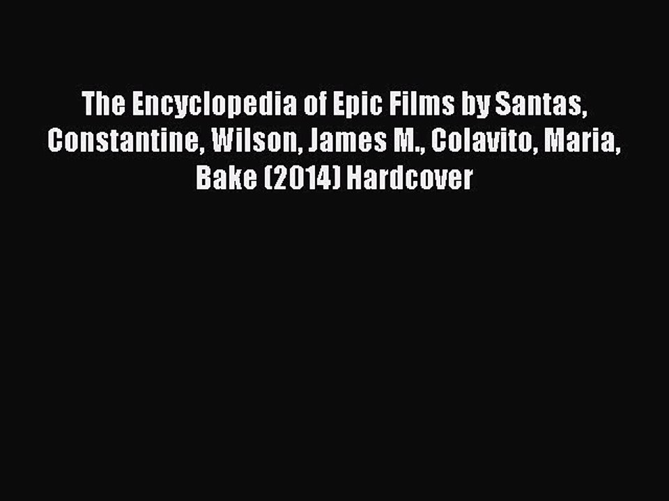 Read The Encyclopedia of Epic Films by Santas Constantine Wilson James M. Colavito Maria Bake