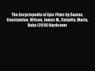 Read The Encyclopedia of Epic Films by Santas Constantine Wilson James M. Colavito Maria Bake