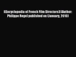 Download [(Encyclopedia of French Film Directors)] [Author: Philippe Rege] published on (January