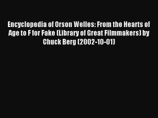 Read Encyclopedia of Orson Welles: From the Hearts of Age to F for Fake (Library of Great Filmmakers)