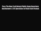 Read Pass The New York Notary Public Exam Questions And Answers: 225 Questions In Flash Card