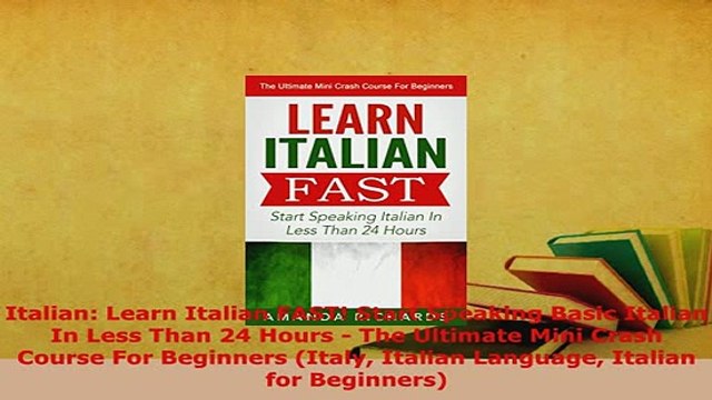 PDF Italian Learn Italian FAST Start Speaking Basic Italian In Less Than 24 Hours The Read Full Ebook