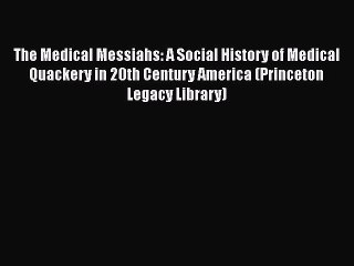 [PDF] The Medical Messiahs: A Social History of Medical Quackery in 20th Century America (Princeton