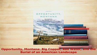 Read  Opportunity Montana Big Copper Bad Water and the Burial of an American Landscape Ebook Free