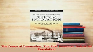 Read  The Dawn of Innovation The First American Industrial Revolution Ebook Free