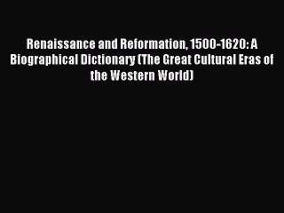 Read Renaissance and Reformation 1500-1620: A Biographical Dictionary (The Great Cultural Eras