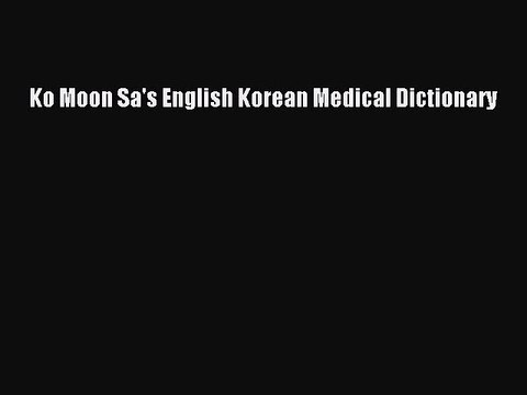 Read Ko Moon Sa's English Korean Medical Dictionary Ebook Free