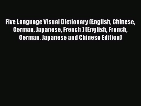 Read Five Language Visual Dictionary (English Chinese German Japanese French ) (English French
