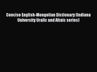 Read Concise English-Mongolian Dictionary (Indiana University Uralic and Altaic series) Ebook
