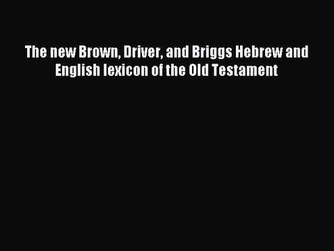 Read The new Brown Driver and Briggs Hebrew and English lexicon of the Old Testament Ebook