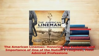 Download  The American Lineman Honoring the Evolution and Importance of One of the Nations  EBook