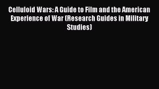 Download Celluloid Wars: A Guide to Film and the American Experience of War (Research Guides