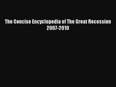Read The Concise Encyclopedia of The Great Recession 2007-2010 Ebook Free