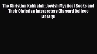 Download The Christian Kabbalah: Jewish Mystical Books and Their Christian Interpreters (Harvard