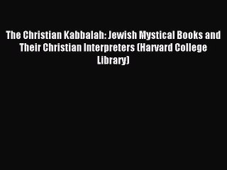 Download The Christian Kabbalah: Jewish Mystical Books and Their Christian Interpreters (Harvard